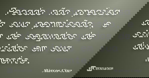 Pecado não precisa da sua permissão, e sim de segundos de duvidas em sua mente.... Frase de Marcos Cruz.