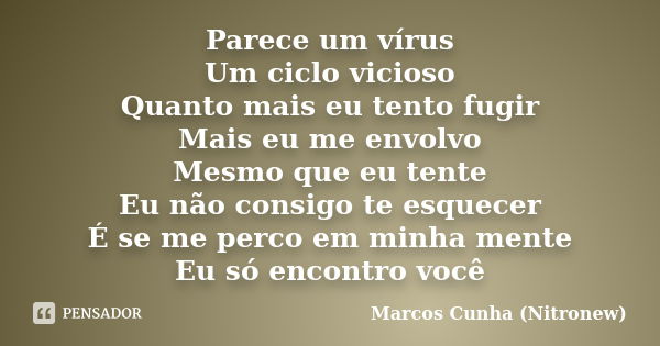 Parece um vírus Um ciclo vicioso Quanto mais eu tento fugir Mais eu me envolvo Mesmo que eu tente Eu não consigo te esquecer É se me perco em minha mente Eu só ... Frase de Marcos Cunha (Nitronew).