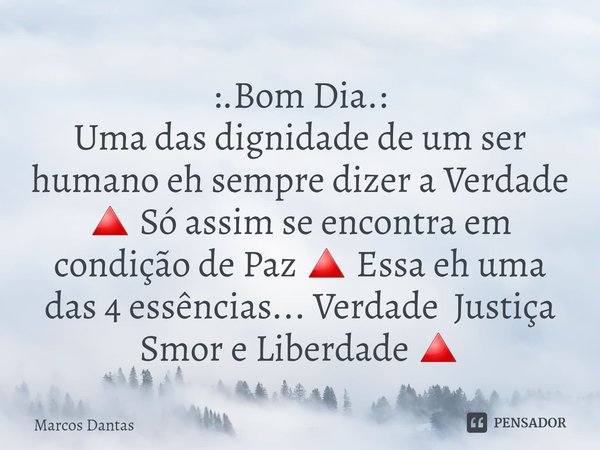 ⁠:.Bom Dia.:
Uma das dignidade de um ser humano eh sempre dizer a Verdade 🔺 Só assim se encontra em condição de Paz 🔺 Essa eh uma das 4 essências... Verdade Jus... Frase de Marcos Dantas.