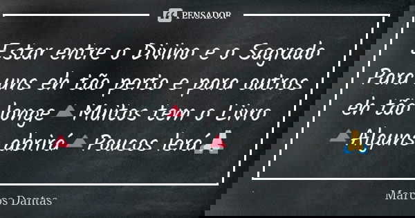 Estar entre o Divino e o Sagrado Para uns eh tão perto e para outros eh tão longe🔺Muitos tem o Livro🔺Alguns abrirá🔺Poucos lerá🙏... Frase de Marcos Dantas.