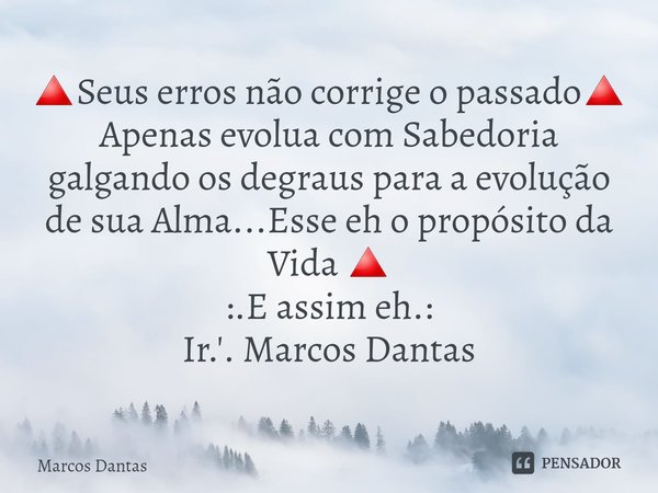 ⁠🔺Seus erros não corrige o passado🔺
Apenas evolua com Sabedoria galgando os degraus para a evolução de sua Alma...Esse eh o propósito da Vida 🔺
:.E assim eh.:
I... Frase de Marcos Dantas.