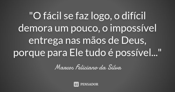 O Fácil Se Faz Logo O Difícil Marcos Feliciano Da Silva