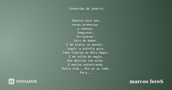 Conversão de janeiro Janeiro novo ano. novas promessas a começar. Emagrecer, Enriquecer. Para de beber. E de branco se benzer. Seguir a estrela guia. Como fizer... Frase de marcos fereS.