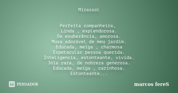 Mirassol Perfeita companheira, Linda , explendorosa. De exuberância, amorosa. Musa adorável de meu jardim. Educada, meiga , charmosa Espetacular pessoa querida.... Frase de marcos fereS.