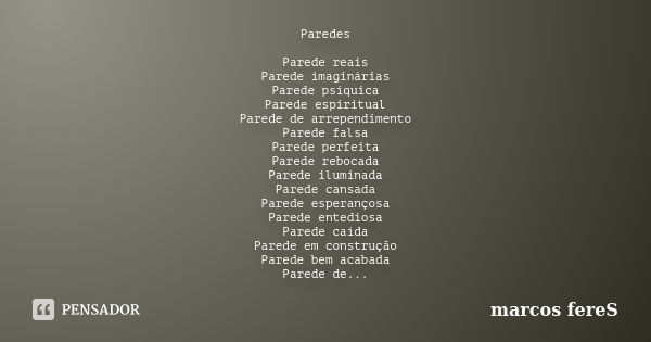 Paredes Parede reais Parede imaginárias Parede psíquica Parede espiritual Parede de arrependimento Parede falsa Parede perfeita Parede rebocada Parede iluminada... Frase de marcos fereS.