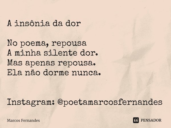 ⁠A insônia da dor No poema, repousa
A minha silente dor.
Mas apenas repousa.
Ela não dorme nunca. Instagram: @poetamarcosfernandes... Frase de Marcos Fernandes.