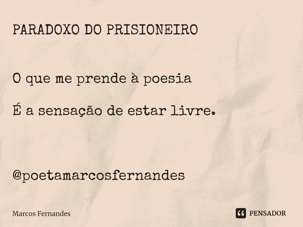 PARADOXO DO PRISIONEIRO O que me prende à poesia É a sensação de estar livre. @poetamarcosfernandes... Frase de Marcos Fernandes.