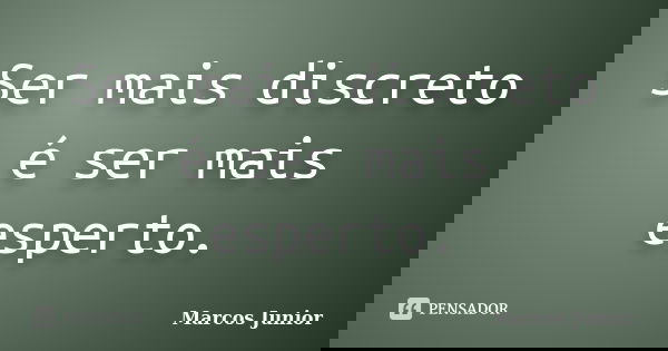 Ser mais discreto é ser mais esperto.... Frase de Marcos Júnior.
