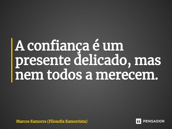 ⁠A confiança é um presente delicado, mas nem todos a merecem.... Frase de Marcos Kamorra (Filosofia Kamorrista).