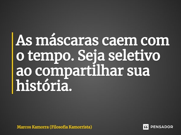 ⁠As máscaras caem com o tempo. Seja seletivo ao compartilhar sua história.... Frase de Marcos Kamorra (Filosofia Kamorrista).