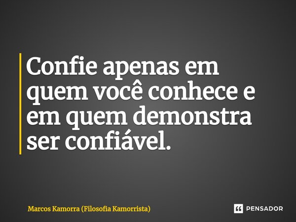 ⁠Confie apenas em quem você conhece e em quem demonstra ser confiável.... Frase de Marcos Kamorra (Filosofia Kamorrista).