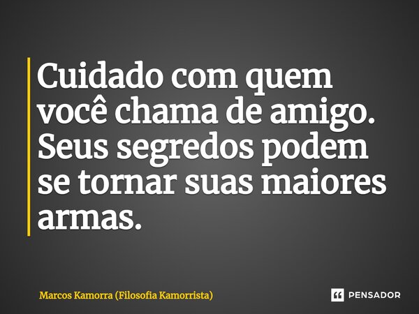 ⁠Cuidado com quem você chama de amigo. Seus segredos podem se tornar suas maiores armas.... Frase de Marcos Kamorra (Filosofia Kamorrista).