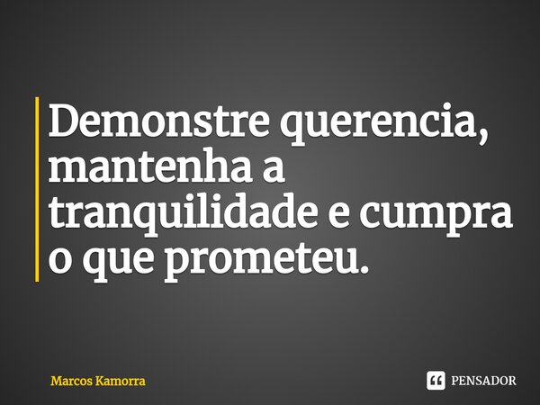 ⁠Demonstre querencia, mantenha a tranquilidade e cumpra o que prometeu.... Frase de Marcos Kamorra.