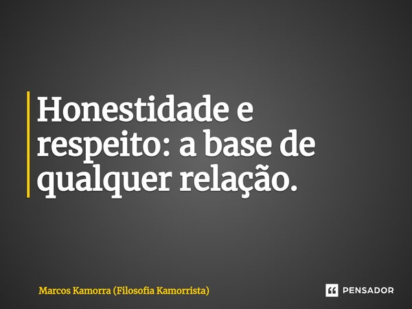 ⁠Honestidade e respeito: a base de qualquer relação.... Frase de Marcos Kamorra (Filosofia Kamorrista).