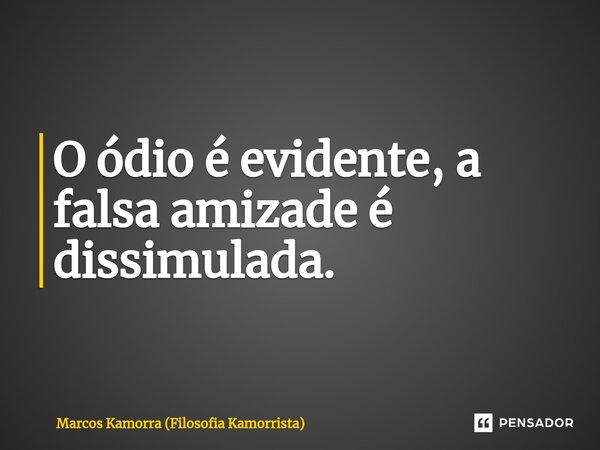 ⁠O ódio é evidente, a falsa amizade é dissimulada.... Frase de Marcos Kamorra (Filosofia Kamorrista).