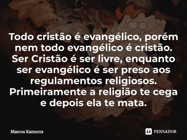 Todo cristão é evangélico, porém nem Marcos Kamorra - Pensador