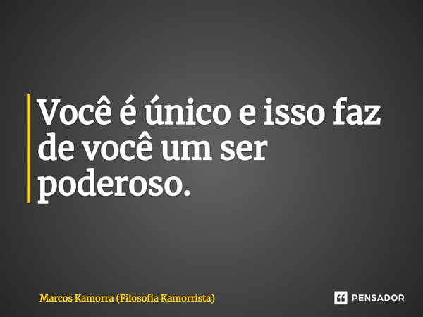 ⁠Você é único e isso faz de você um ser poderoso.... Frase de Marcos Kamorra (Filosofia Kamorrista).