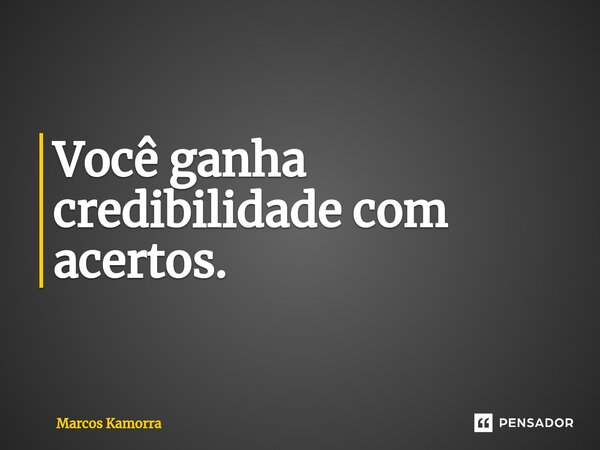 Você ganha credibilidade com acertos.⁠... Frase de Marcos Kamorra.