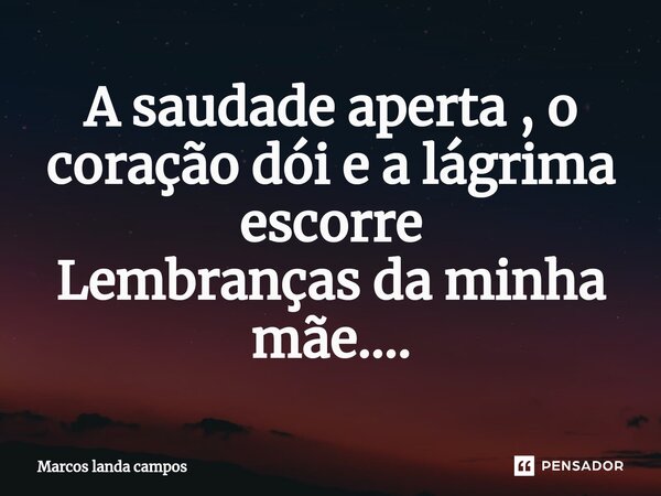 ⁠A saudade aperta , o coração dói e a lágrima escorre Lembranças da minha mãe....... Frase de Marcos landa campos.