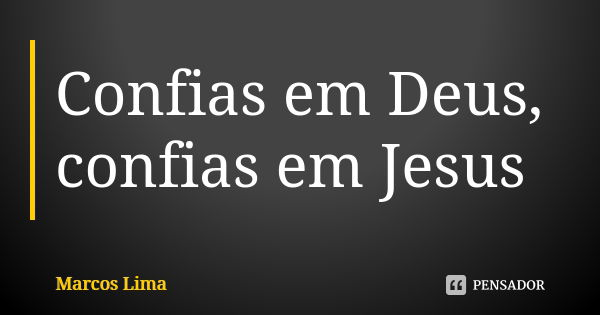 Confias Em Deus Confias Em Jesus Marcos Lima Pensador