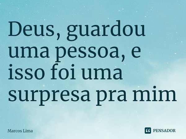 ⁠Deus, guardou uma pessoa, e isso foi uma surpresa pra mim... Frase de Marcos Lima.