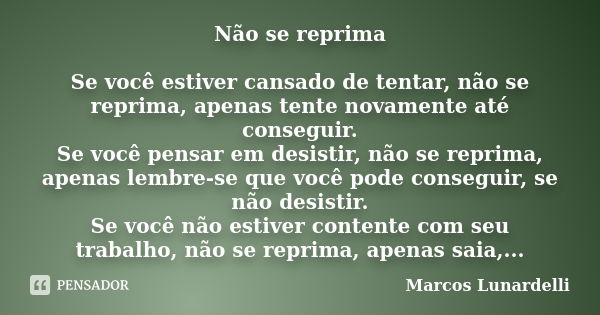 Não se reprima Se você estiver cansado de tentar, não se reprima, apenas tente novamente até conseguir. Se você pensar em desistir, não se reprima, apenas lembr... Frase de Marcos Lunardelli.