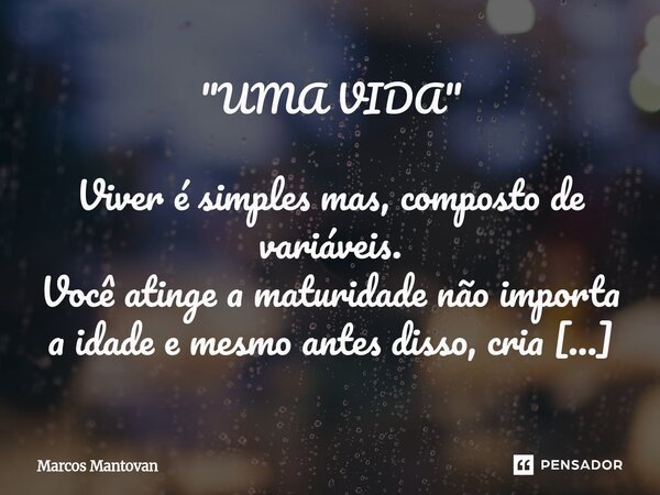 ⁠"UMA VIDA" Viver é simples mas, composto de variáveis. Você atinge a maturidade não importa a idade e mesmo antes disso, cria padrões. Você não ating... Frase de Marcos Mantovan.
