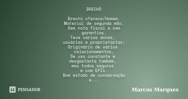 BRECHÓ Brechó oferece/Homem. Material de segunda mão. Sem nota fiscal e sem garantias. Teve várias donas, usuárias e proprietárias: Originário de vários relacio... Frase de Marcos Marques.