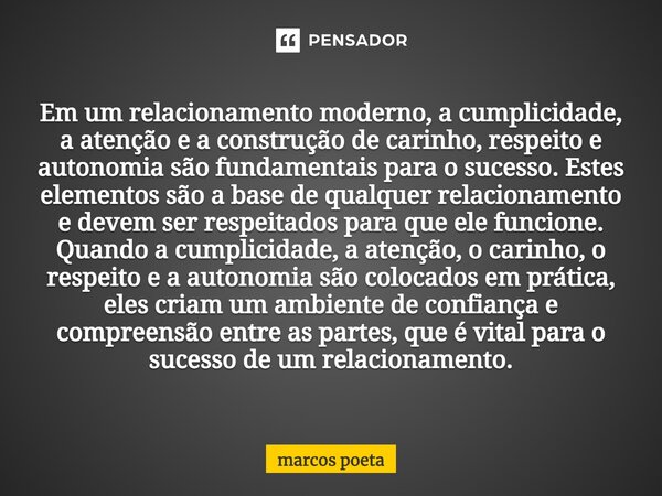 ⁠ Em um relacionamento moderno, a cumplicidade, a atenção e a construção de carinho, respeito e autonomia são fundamentais para o sucesso. Estes elementos são a... Frase de marcos poeta.