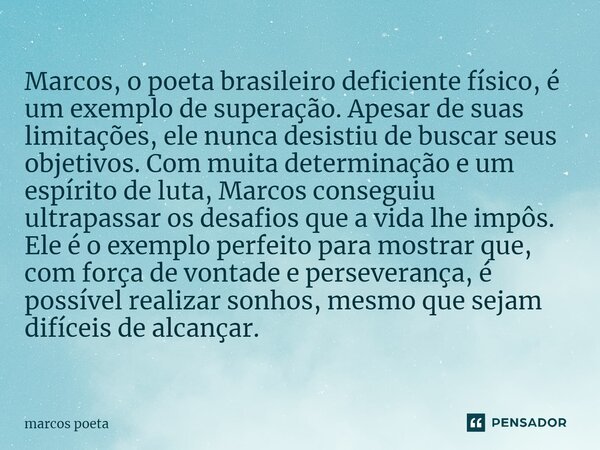 ⁠ Marcos, o poeta brasileiro deficiente físico, é um exemplo de superação. Apesar de suas limitações, ele nunca desistiu de buscar seus objetivos. Com muita det... Frase de marcos poeta.