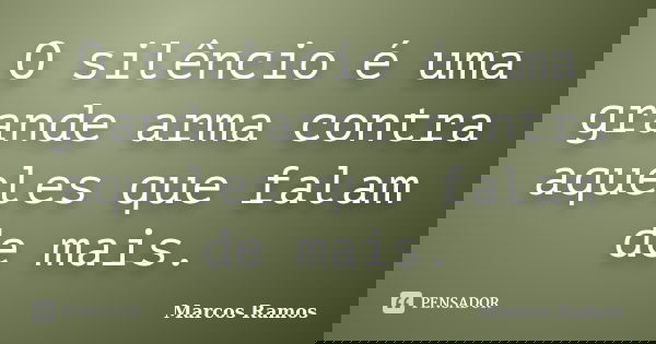 O silêncio é uma grande arma contra aqueles que falam de mais.... Frase de Marcos Ramos.