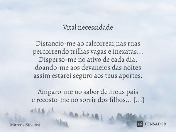 ⁠
Vital necessidade Distancio-me ao calcorrear nas ruas
percorrendo trilhas vagas e inexatas...
Disperso-me no ativo de cada dia,
doando-me aos devaneios das no... Frase de Marcos Silveira.