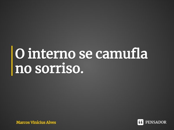 ⁠O interno se camufla no sorriso.... Frase de Marcos Vinícius Alves.