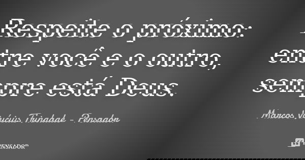 Respeite o próximo: entre você e o outro, sempre está Deus.... Frase de Marcos Vinícius Trindade - Pensador.