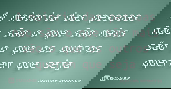 A maioria das pessoas não são o que são mais são o que os outros querem que seja... Frase de marcos wemcray.