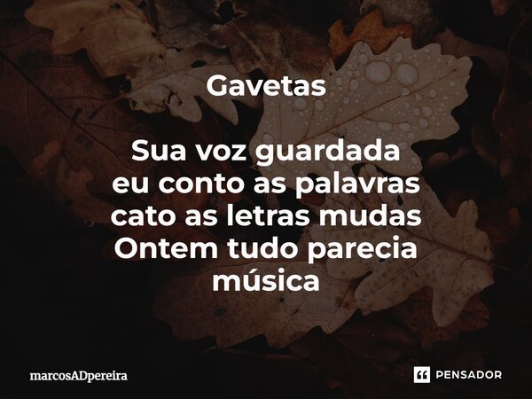 ⁠Gavetas Sua voz guardada eu conto as palavras cato as letras mudas Ontem tudo parecia música... Frase de marcosADpereira.