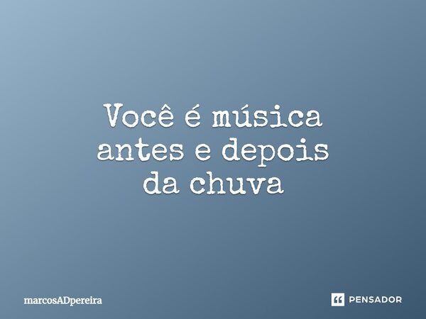 ⁠Você é música antes e depois da chuva... Frase de marcosADpereira.
