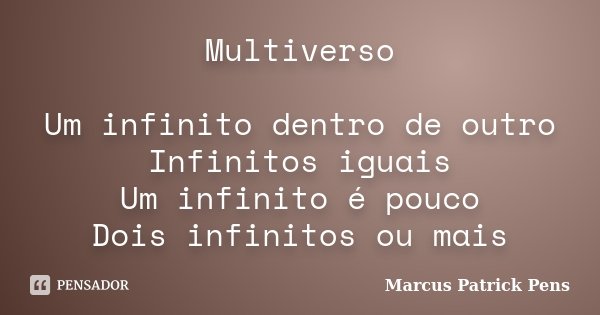 Multiverso Um infinito dentro de outro Infinitos iguais Um infinito é pouco Dois infinitos ou mais... Frase de Marcus Patrick Pens.