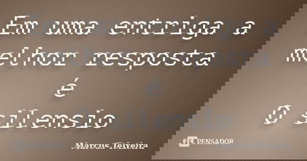 Em uma entriga a melhor resposta é O silensio... Frase de Marcus teixeira.