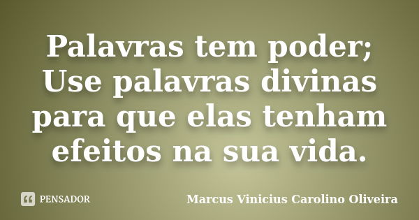 Palavras tem poder; Use palavras divinas para que elas tenham efeitos na sua vida.... Frase de Marcus Vinicius Carolino Oliveira.