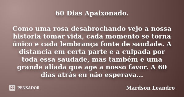 60 Dias Apaixonado. Como uma rosa Mardson Leandro - Pensador