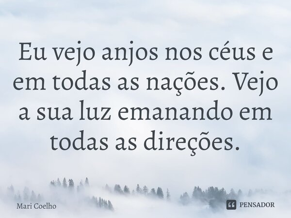 ⁠Eu vejo anjos nos céus e em todas as nações. Vejo a sua luz emanando em todas as direções.... Frase de Mari Coelho.