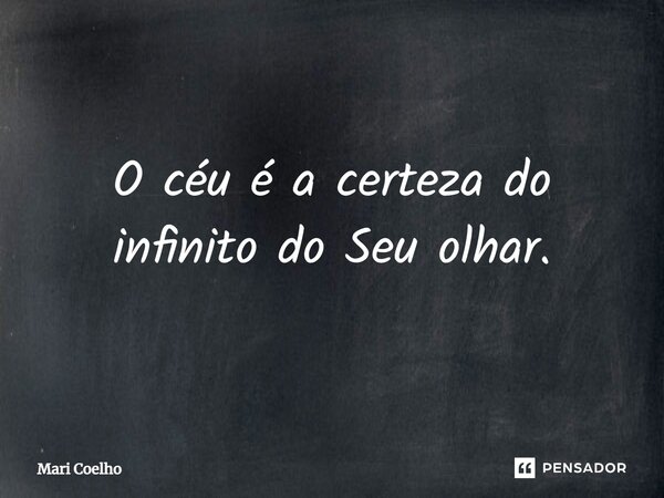 ⁠O céu é a certeza do infinito do Seu olhar.... Frase de Mari Coelho.