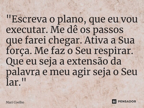 ⁠"Escreva o plano, que eu vou executar. Me dê os passos que farei chegar. Ativa a Sua força. Me faz o Seu respirar. Que eu seja a extensão da palavra e meu... Frase de Mari Coelho.