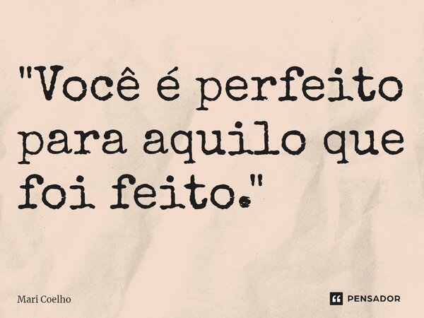 ⁠"Você é perfeito para aquilo que foi feito."... Frase de Mari Coelho.