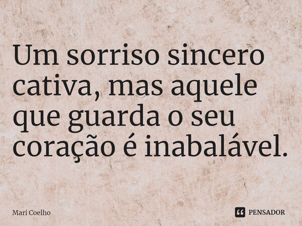 ⁠Um sorriso sincero cativa, mas aquele que guarda o seu coração é inabalável.... Frase de Mari Coelho.