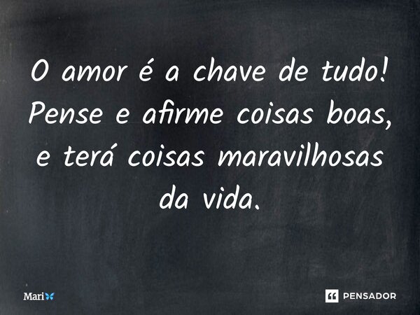⁠O amor é a chave de tudo! Pense e afirme coisas boas, e terá coisas maravilhosas da vida.... Frase de Mari.