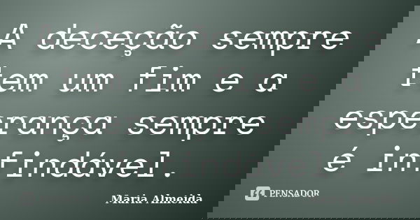 A deceção sempre tem um fim e a esperança sempre é infindável.... Frase de Maria Almeida.