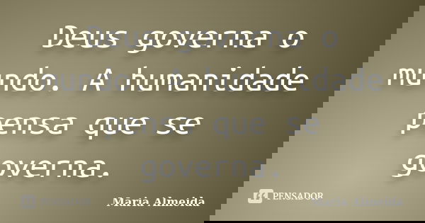 Deus governa o mundo. A humanidade pensa que se governa.... Frase de Maria Almeida.