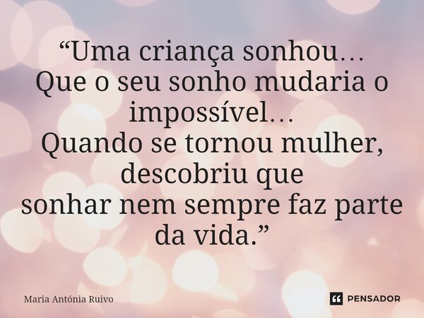 ⁠“Uma criança sonhou… Que o seu sonho mudaria o impossível… Quando se tornou mulher, descobriu que sonhar nem sempre faz parte da vida.”... Frase de Maria Antónia Ruivo.